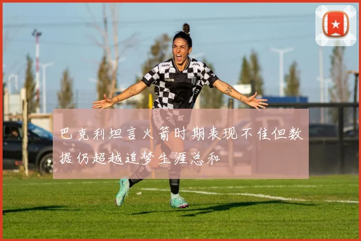巴克利坦言火箭时期表现不佳但数据仍超越追梦生涯总和